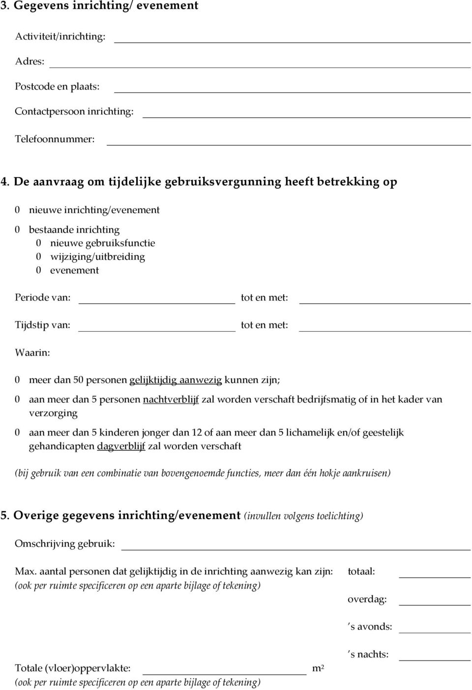 Tijdstip van: tot en met: tot en met: Waarin: 0 meer dan 50 personen gelijktijdig aanwezig kunnen zijn; 0 aan meer dan 5 personen nachtverblijf zal worden verschaft bedrijfsmatig of in het kader van