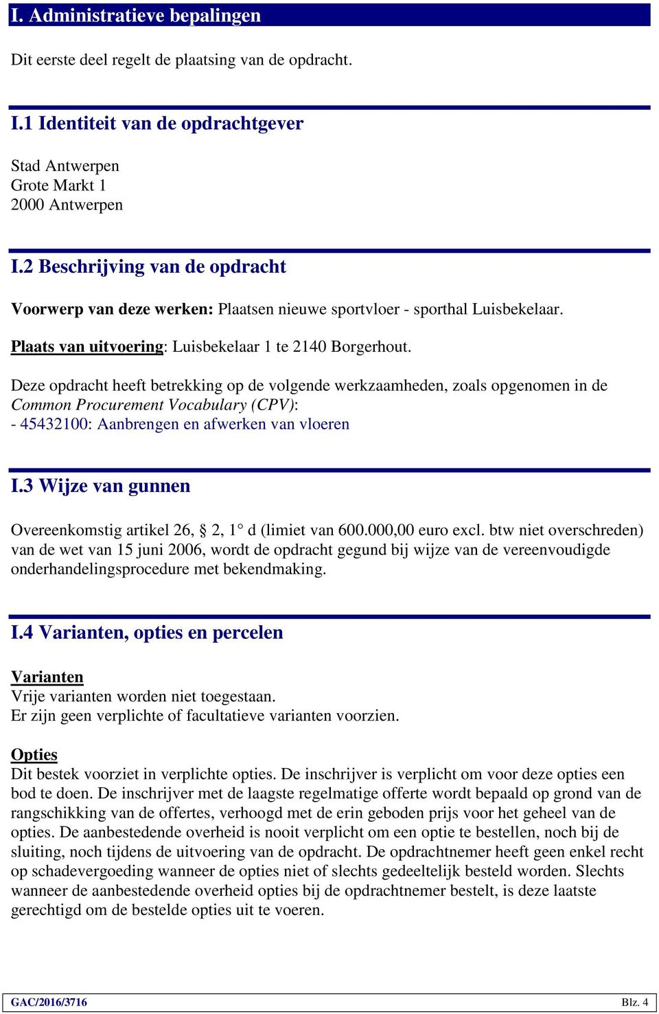 Deze opdracht heeft betrekking op de volgende werkzaamheden, zoals opgenomen in de Common Procurement Vocabulary (CPV): - 45432100: Aanbrengen en afwerken van vloeren I.