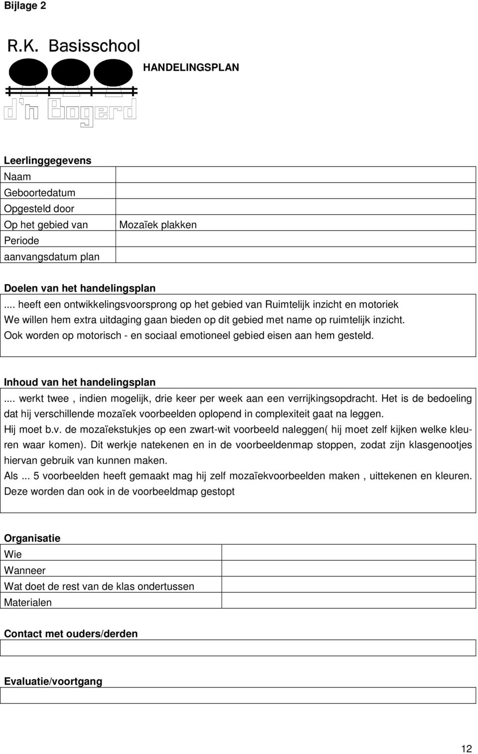 Ook worden op motorisch - en sociaal emotioneel gebied eisen aan hem gesteld. Inhoud van het handelingsplan... werkt twee, indien mogelijk, drie keer per week aan een verrijkingsopdracht.