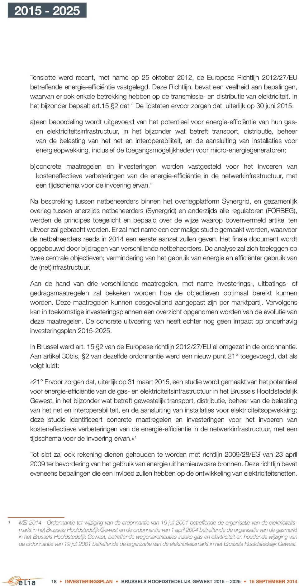 5 dat De lidstaten ervoor zorgen dat, uiterlijk op 0 juni 05: a) een beoordeling wordt uitgevoerd van het potentieel voor energie-efficiëntie van hun gasen elektriciteitsinfrastructuur, in het