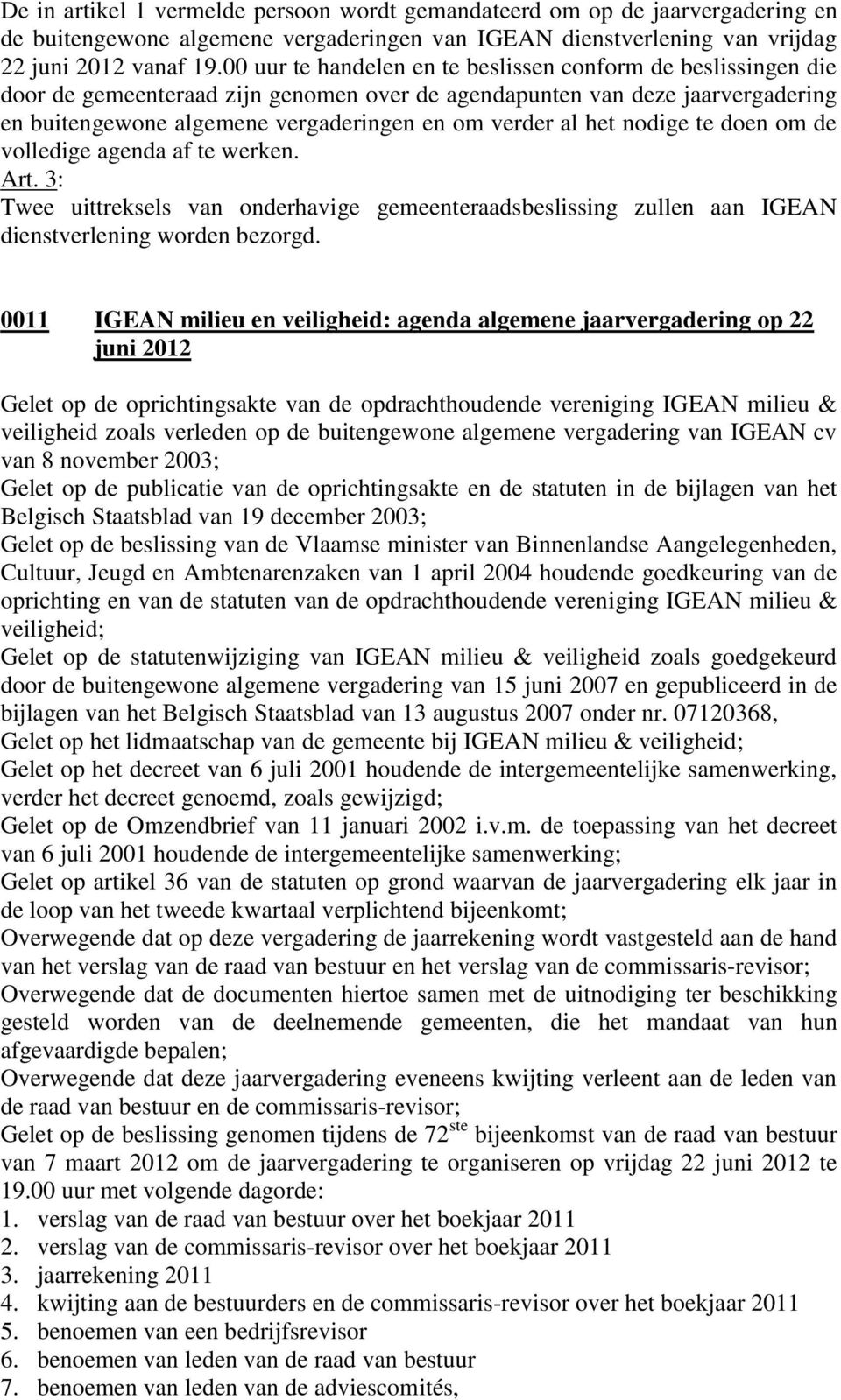 het nodige te doen om de volledige agenda af te werken. Art. 3: Twee uittreksels van onderhavige gemeenteraadsbeslissing zullen aan IGEAN dienstverlening worden bezorgd.