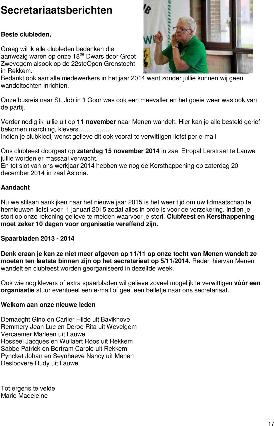 Job in t Goor was ook een meevaller en het goeie weer was ook van de partij. Verder nodig ik jullie uit op 11 november naar Menen wandelt.