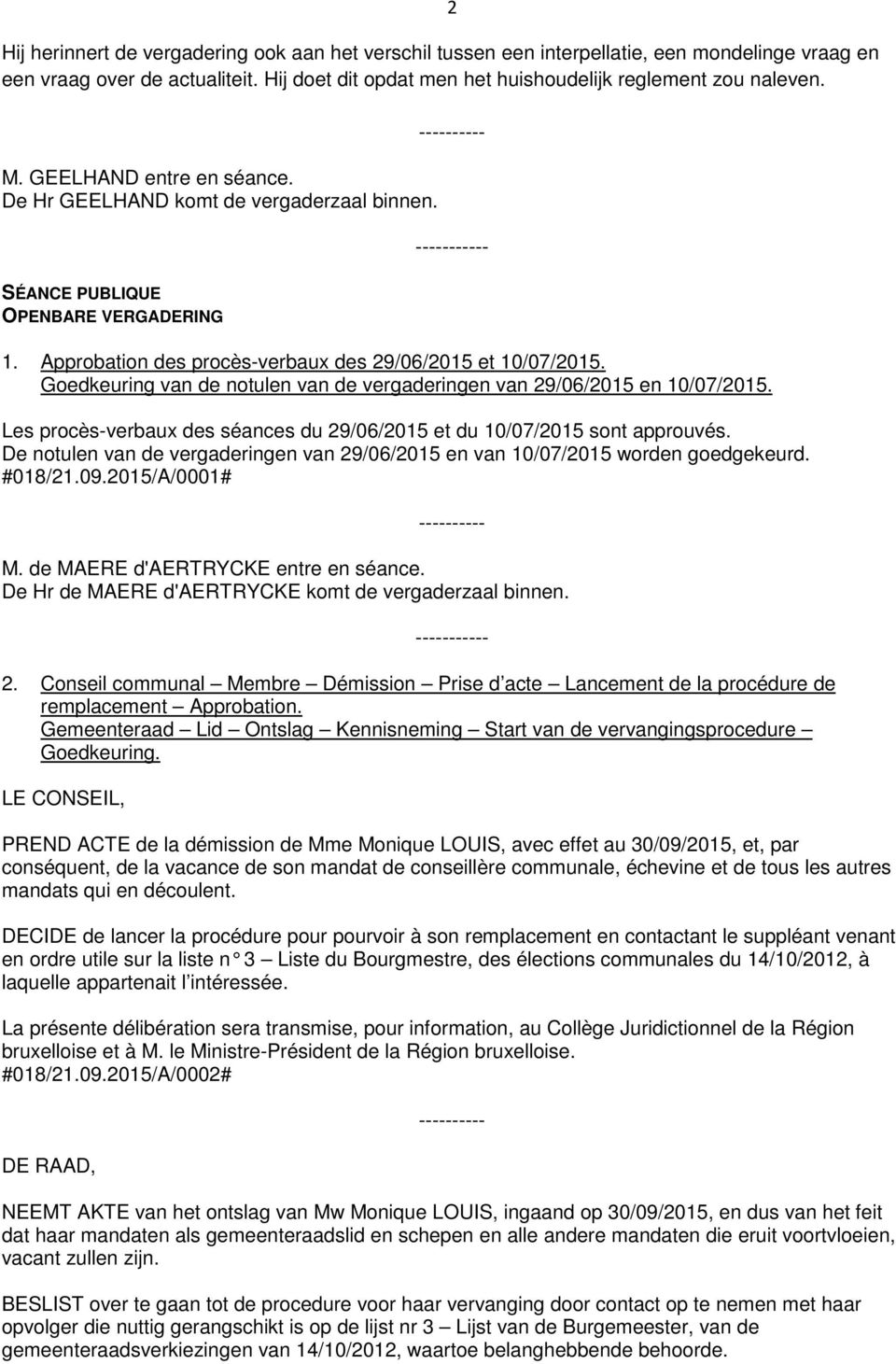 Goedkeuring van de notulen van de vergaderingen van 29/06/2015 en 10/07/2015. Les procès-verbaux des séances du 29/06/2015 et du 10/07/2015 sont approuvés.