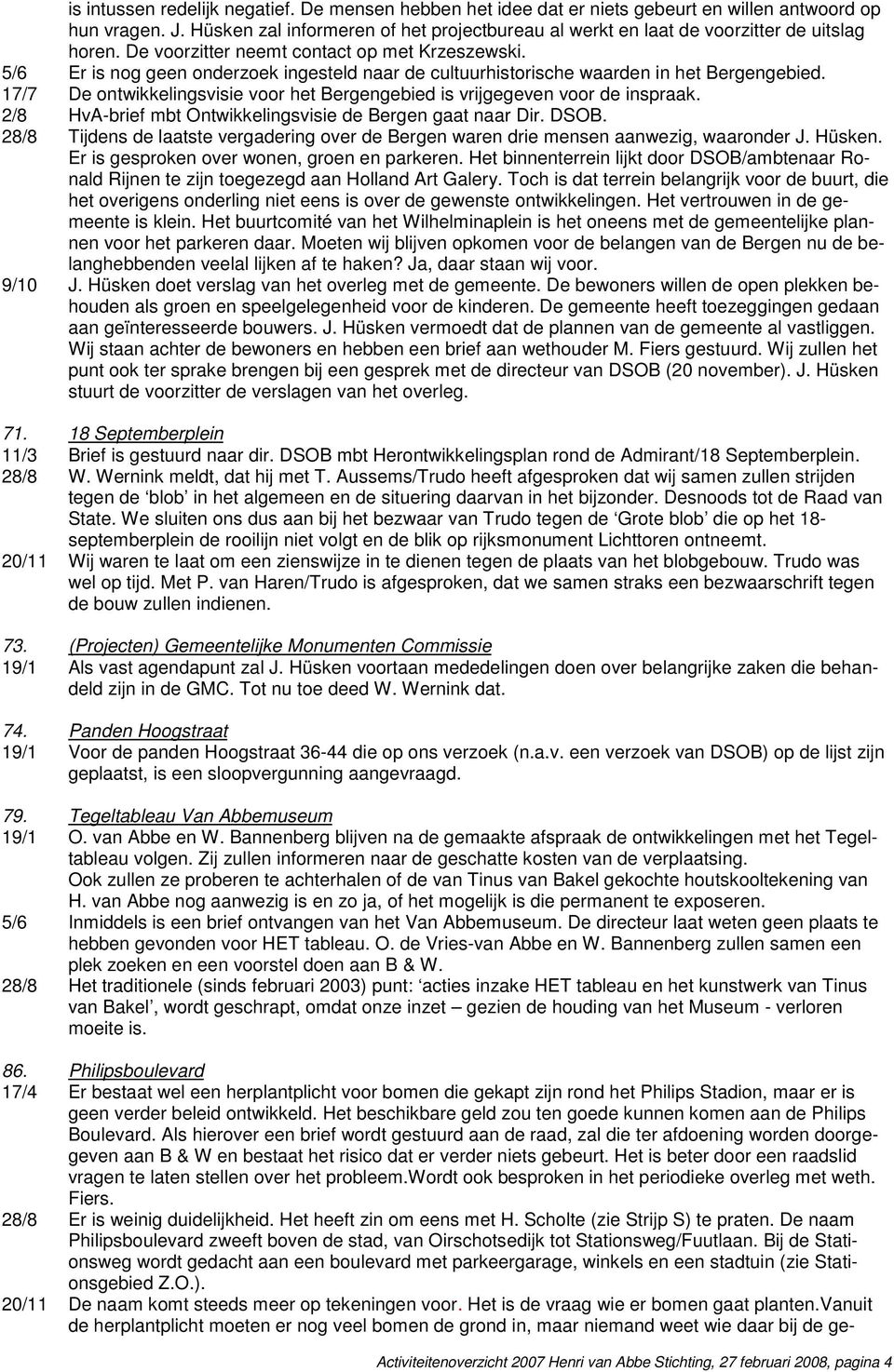 5/6 Er is nog geen onderzoek ingesteld naar de cultuurhistorische waarden in het Bergengebied. 17/7 De ontwikkelingsvisie voor het Bergengebied is vrijgegeven voor de inspraak.