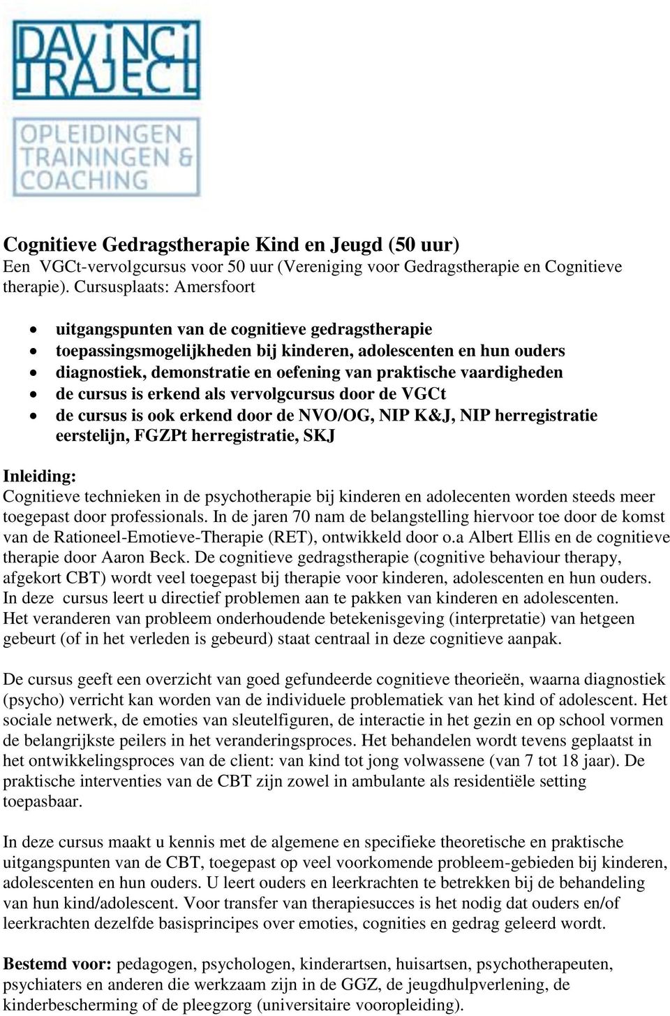 vaardigheden de cursus is erkend als vervolgcursus door de VGCt de cursus is ook erkend door de NVO/OG, NIP K&J, NIP herregistratie eerstelijn, FGZPt herregistratie, SKJ Inleiding: Cognitieve