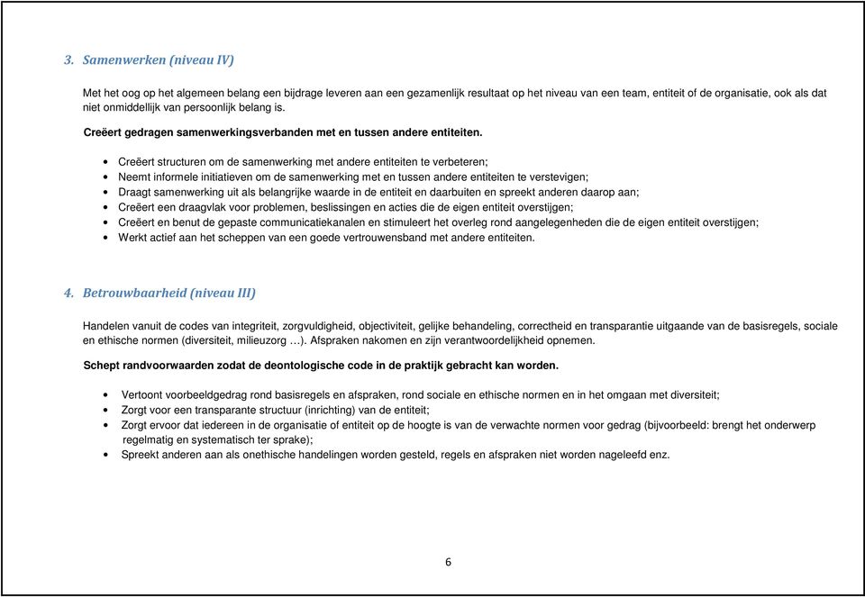 Creëert structuren om de samenwerking met andere entiteiten te verbeteren; Neemt informele initiatieven om de samenwerking met en tussen andere entiteiten te verstevigen; Draagt samenwerking uit als