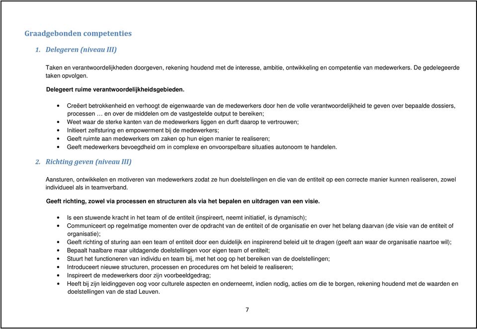 Creëert betrokkenheid en verhoogt de eigenwaarde van de medewerkers door hen de volle verantwoordelijkheid te geven over bepaalde dossiers, processen en over de middelen om de vastgestelde output te