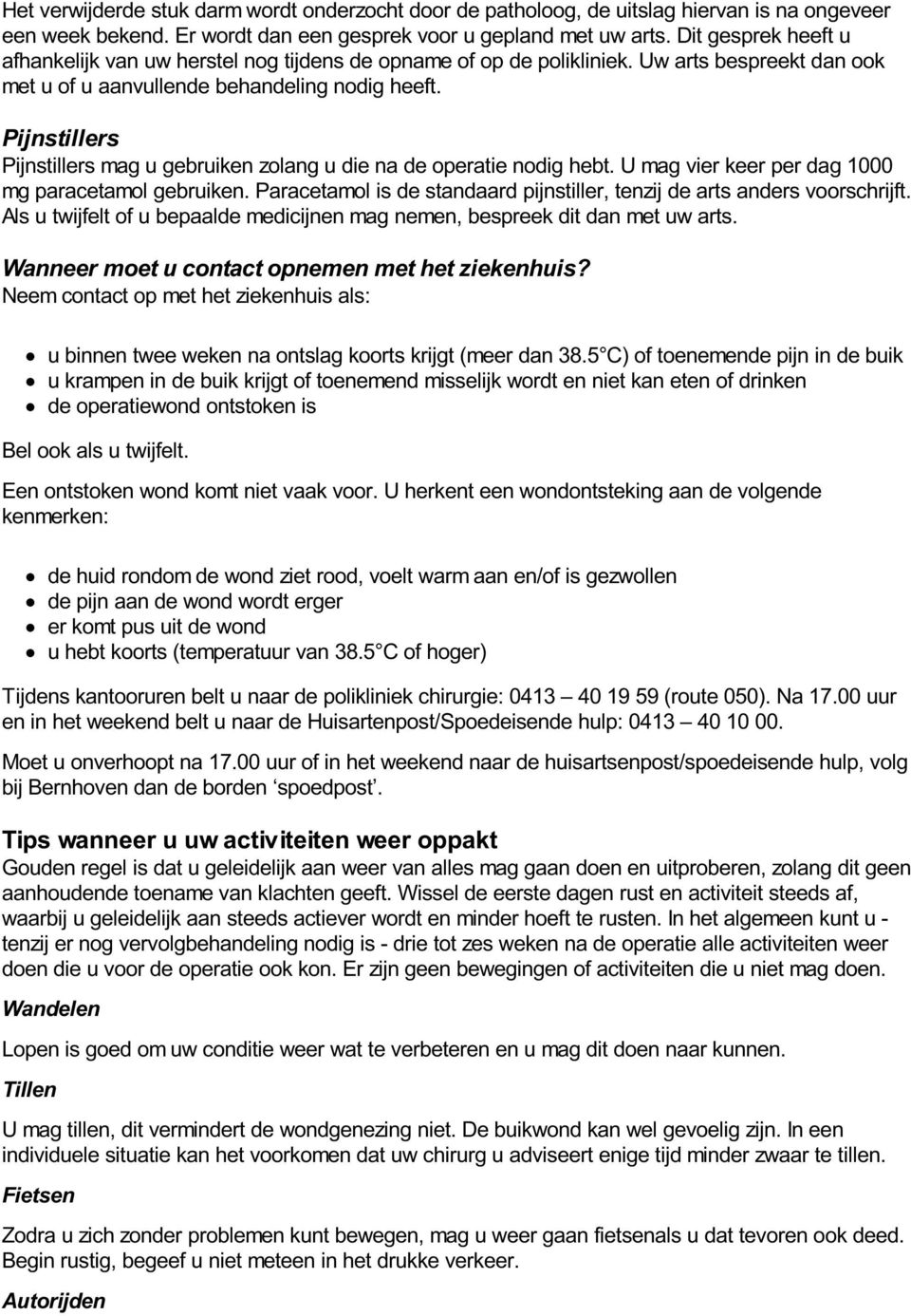 Pijnstillers Pijnstillers mag u gebruiken zolang u die na de operatie nodig hebt. U mag vier keer per dag 1000 mg paracetamol gebruiken.