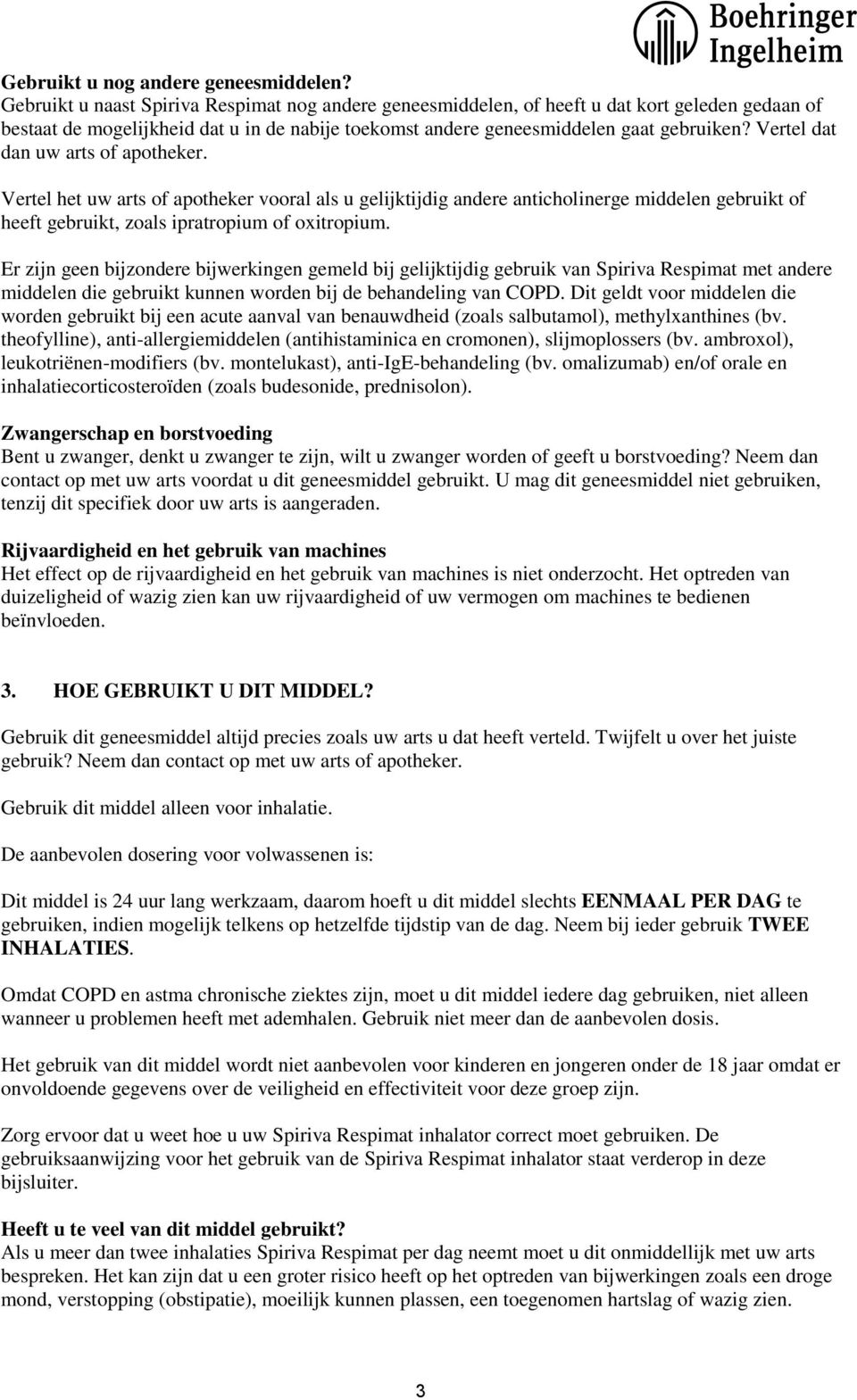 Vertel dat dan uw arts of apotheker. Vertel het uw arts of apotheker vooral als u gelijktijdig andere anticholinerge middelen gebruikt of heeft gebruikt, zoals ipratropium of oxitropium.