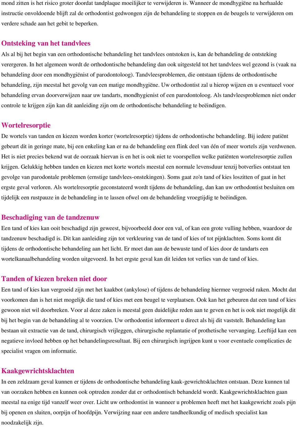 Ontsteking van het tandvlees Als al bij het begin van een orthodontische behandeling het tandvlees ontstoken is, kan de behandeling de ontsteking verergeren.