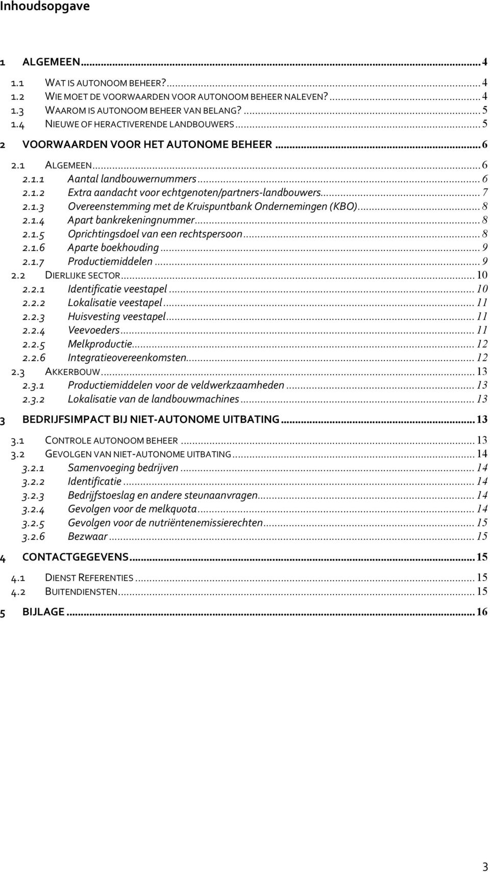 ..7 2.1.3 Overeenstemming met de Kruispuntbank Ondernemingen (KBO)...8 2.1.4 Apart bankrekeningnummer...8 2.1.5 Oprichtingsdoel van een rechtspersoon...8 2.1.6 Aparte boekhouding...9 2.1.7 Productiemiddelen.