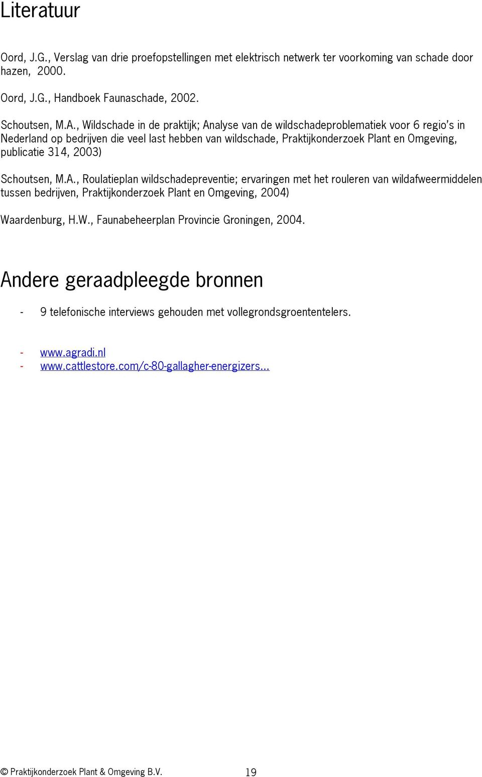 2003) Schoutsen, M.A., Roulatieplan wildschadepreventie; ervaringen met het rouleren van wildafweermiddelen tussen bedrijven, Praktijkonderzoek Plant en Omgeving, 2004) Wa