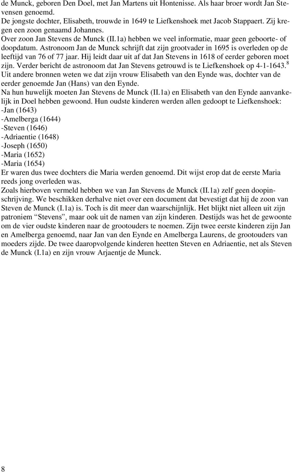 Astronoom Jan de Munck schrijft dat zijn grootvader in 1695 is overleden op de leeftijd van 76 of 77 jaar. Hij leidt daar uit af dat Jan Stevens in 1618 of eerder geboren moet zijn.