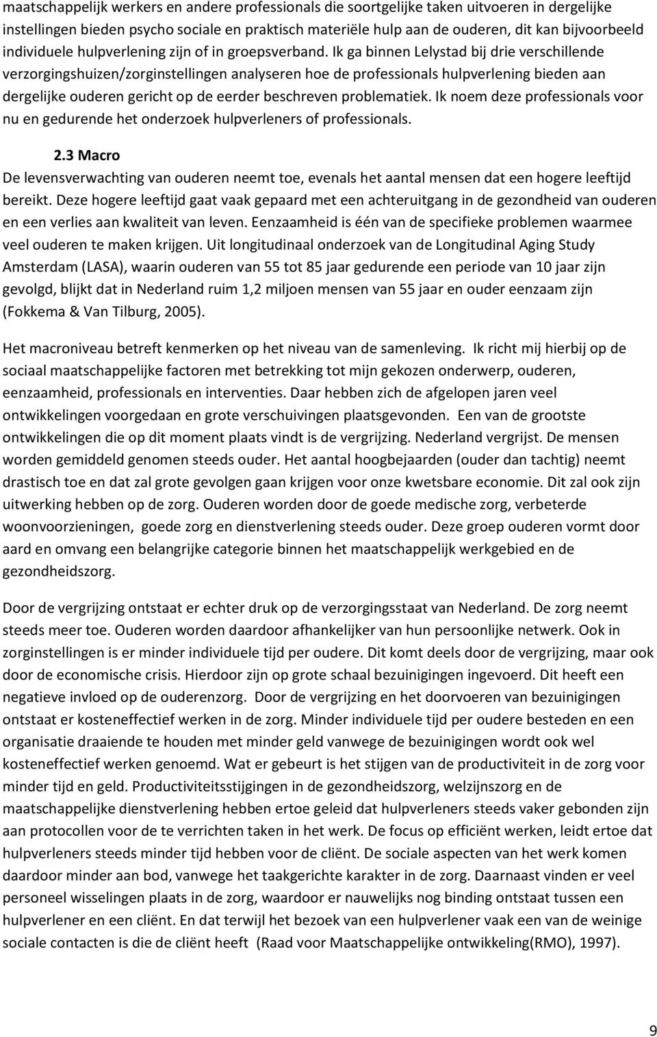 Ik ga binnen Lelystad bij drie verschillende verzorgingshuizen/zorginstellingen analyseren hoe de professionals hulpverlening bieden aan dergelijke ouderen gericht op de eerder beschreven