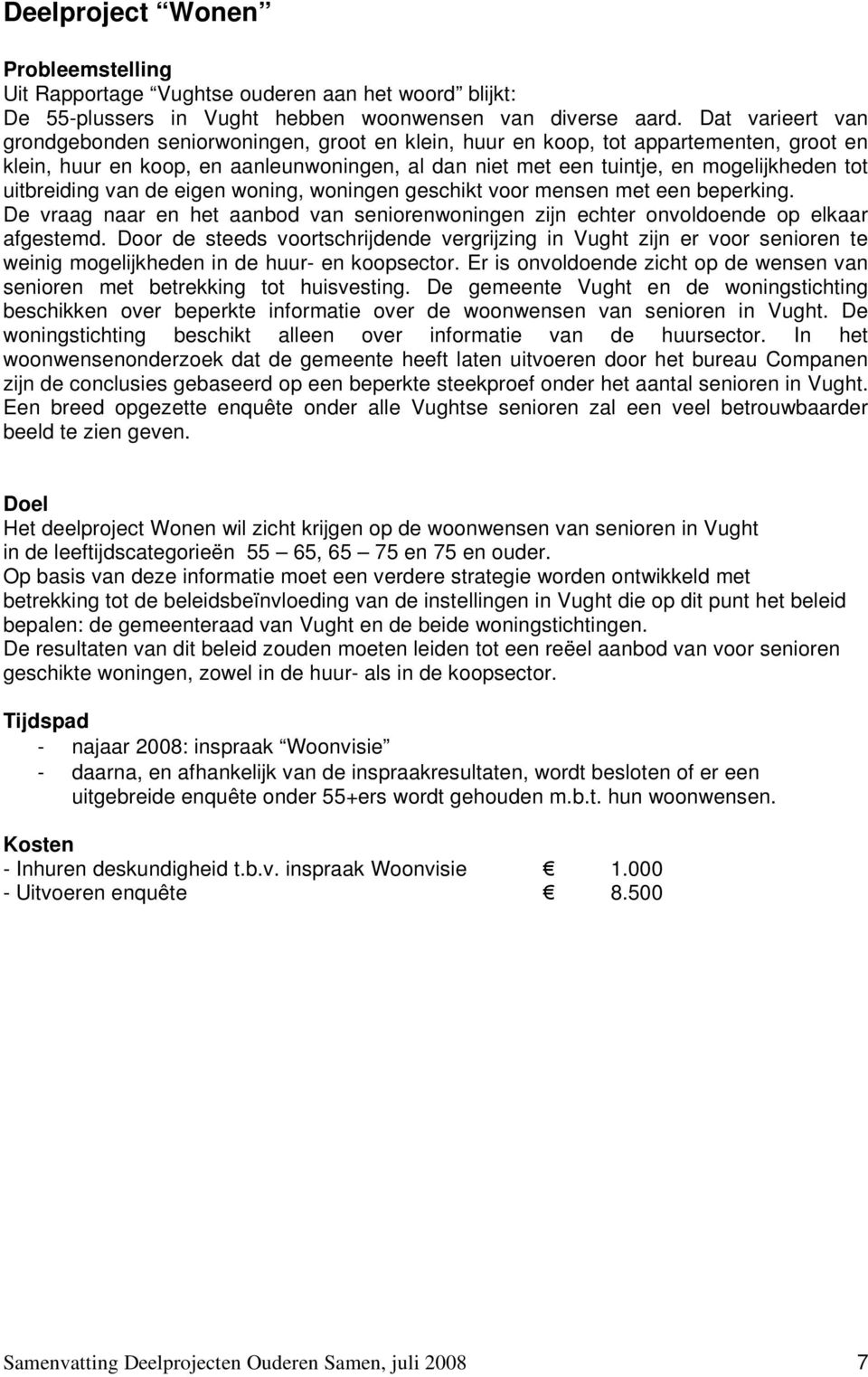 eigen wning, wningen geschikt vr mensen met een beperking. De vraag naar en het aanbd van senirenwningen zijn echter nvldende p elkaar afgestemd.