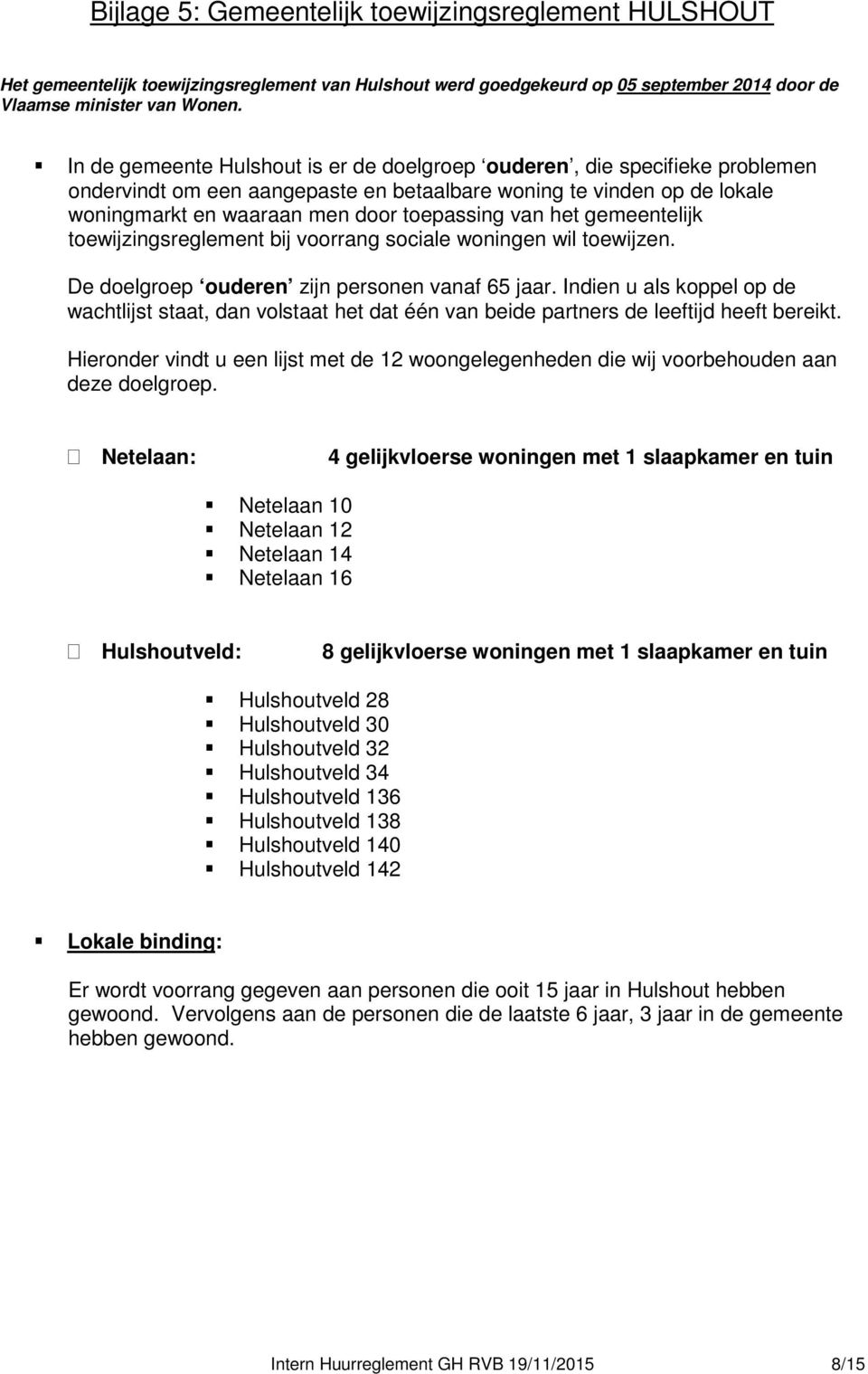 het gemeentelijk toewijzingsreglement bij voorrang sociale woningen wil toewijzen. De doelgroep ouderen zijn personen vanaf 65 jaar.