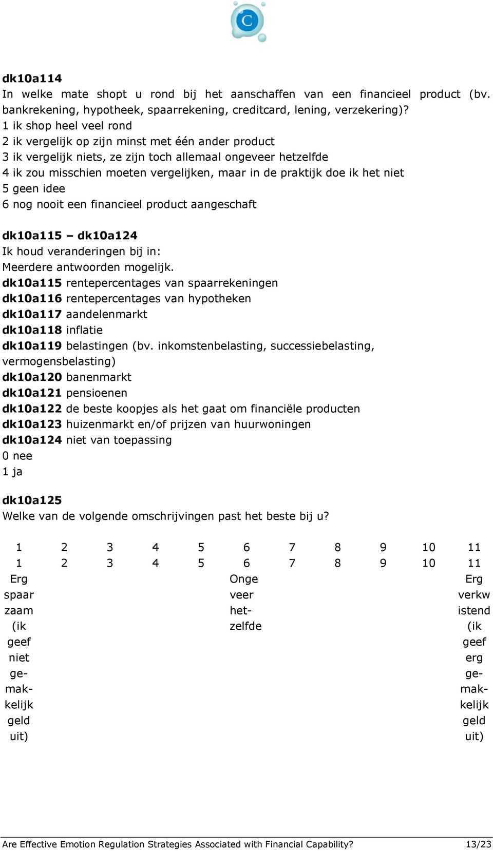 doe ik het niet 5 geen idee 6 nog nooit een financieel product aangeschaft dk10a115 dk10a124 Ik houd veranderingen bij in: Meerdere antwoorden mogelijk.