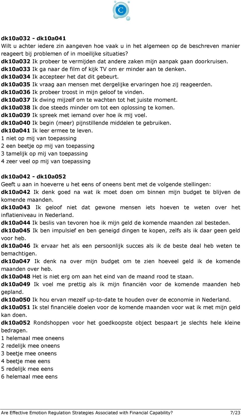 dk10a035 Ik vraag aan mensen met dergelijke ervaringen hoe zij reageerden. dk10a036 Ik probeer troost in mijn geloof te vinden. dk10a037 Ik dwing mijzelf om te wachten tot het juiste moment.