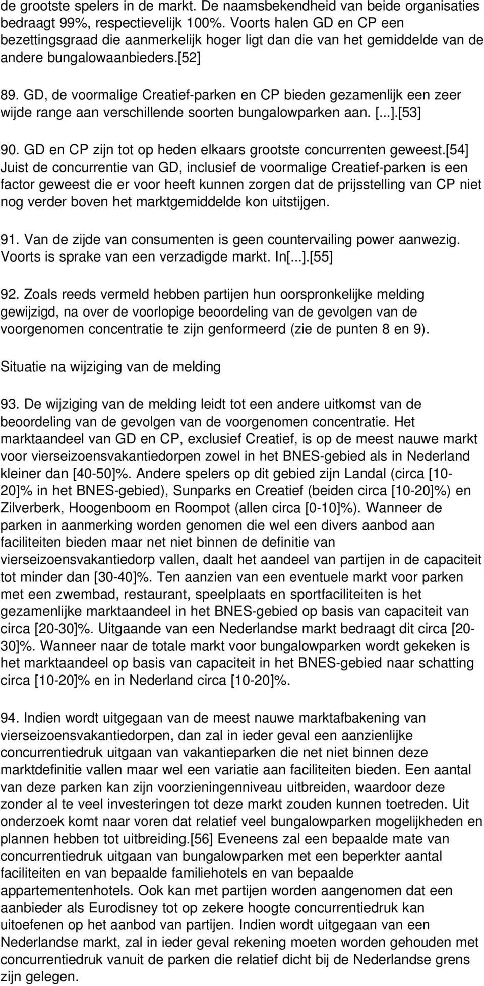 GD, de voormalige Creatief-parken en CP bieden gezamenlijk een zeer wijde range aan verschillende soorten bungalowparken aan. [...].[53] 90.