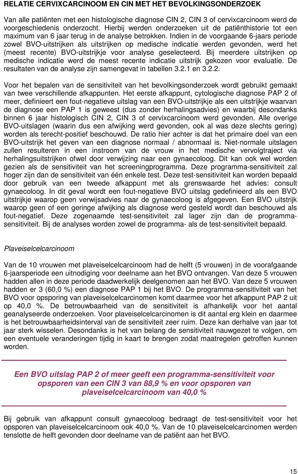 Indien in de voorgaande 6-jaars periode zowel BVO-uitstrijken als uitstrijken op medische indicatie werden gevonden, werd het (meest recente) BVO-uitstrijkje voor analyse geselecteerd.