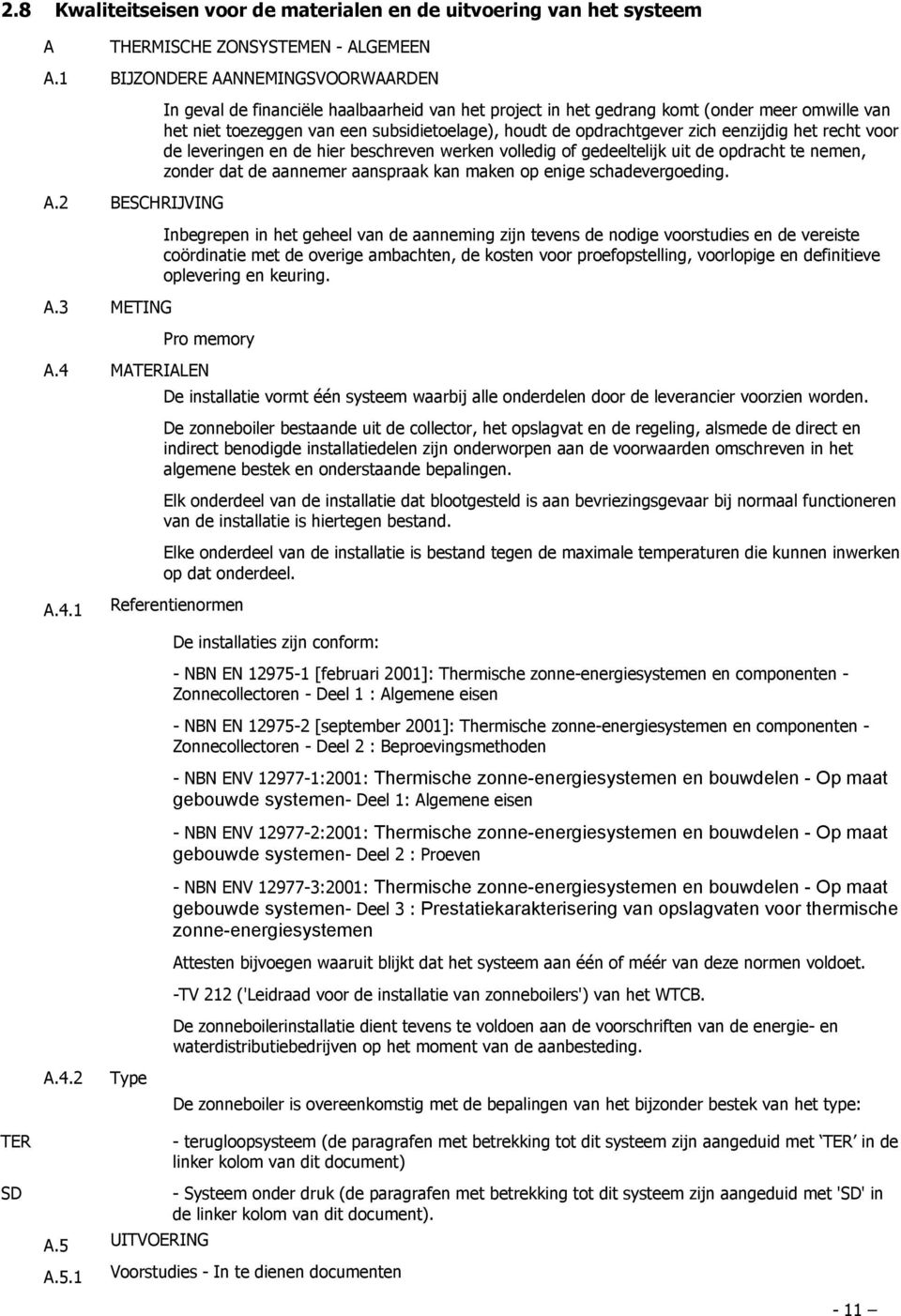 voor de leveringen en de hier beschreven werken volledig of gedeeltelijk uit de opdracht te nemen, zonder dat de aannemer aanspraak kan maken op enige schadevergoeding.