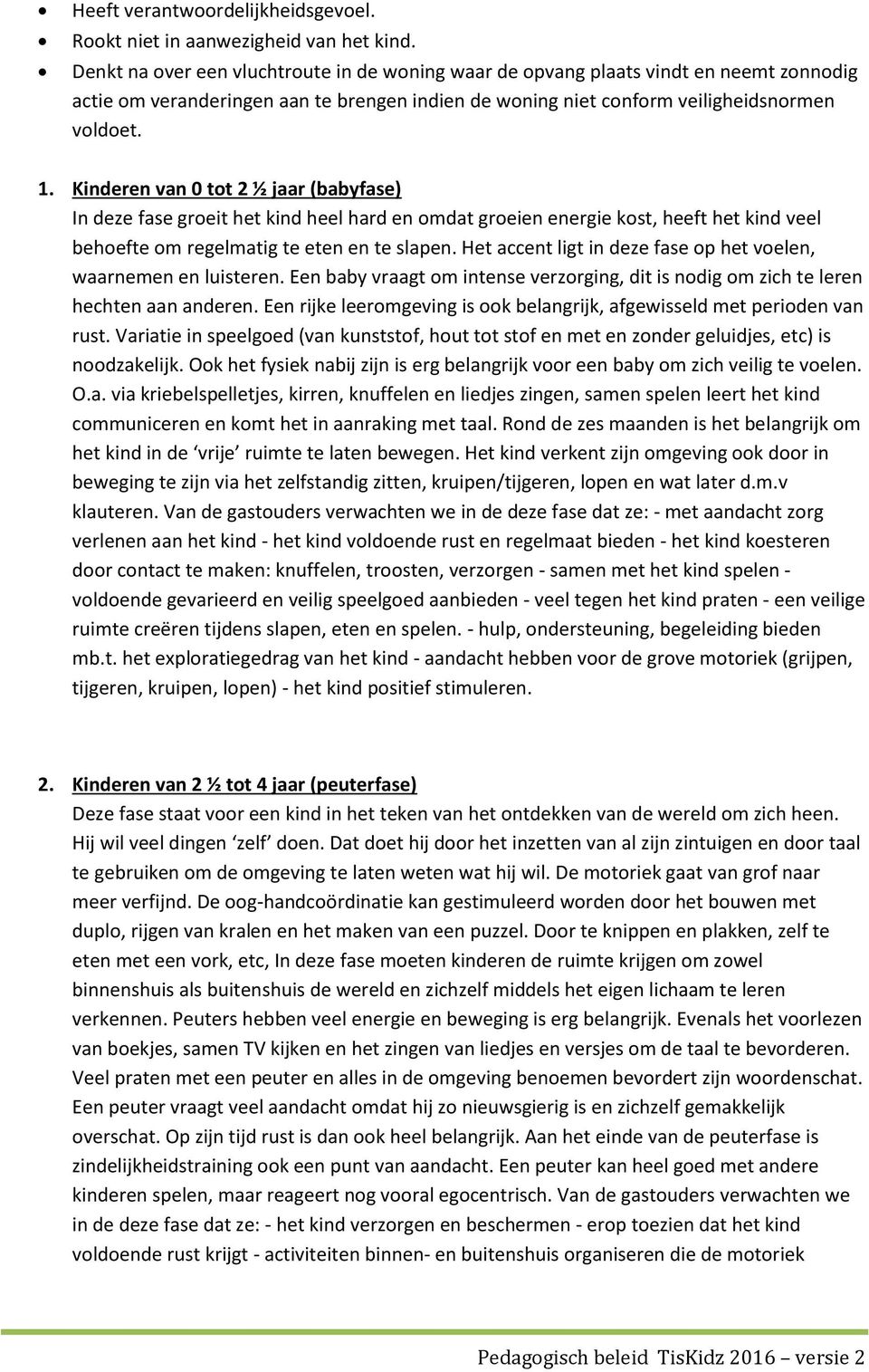 Kinderen van 0 tot 2 ½ jaar (babyfase) In deze fase groeit het kind heel hard en omdat groeien energie kost, heeft het kind veel behoefte om regelmatig te eten en te slapen.