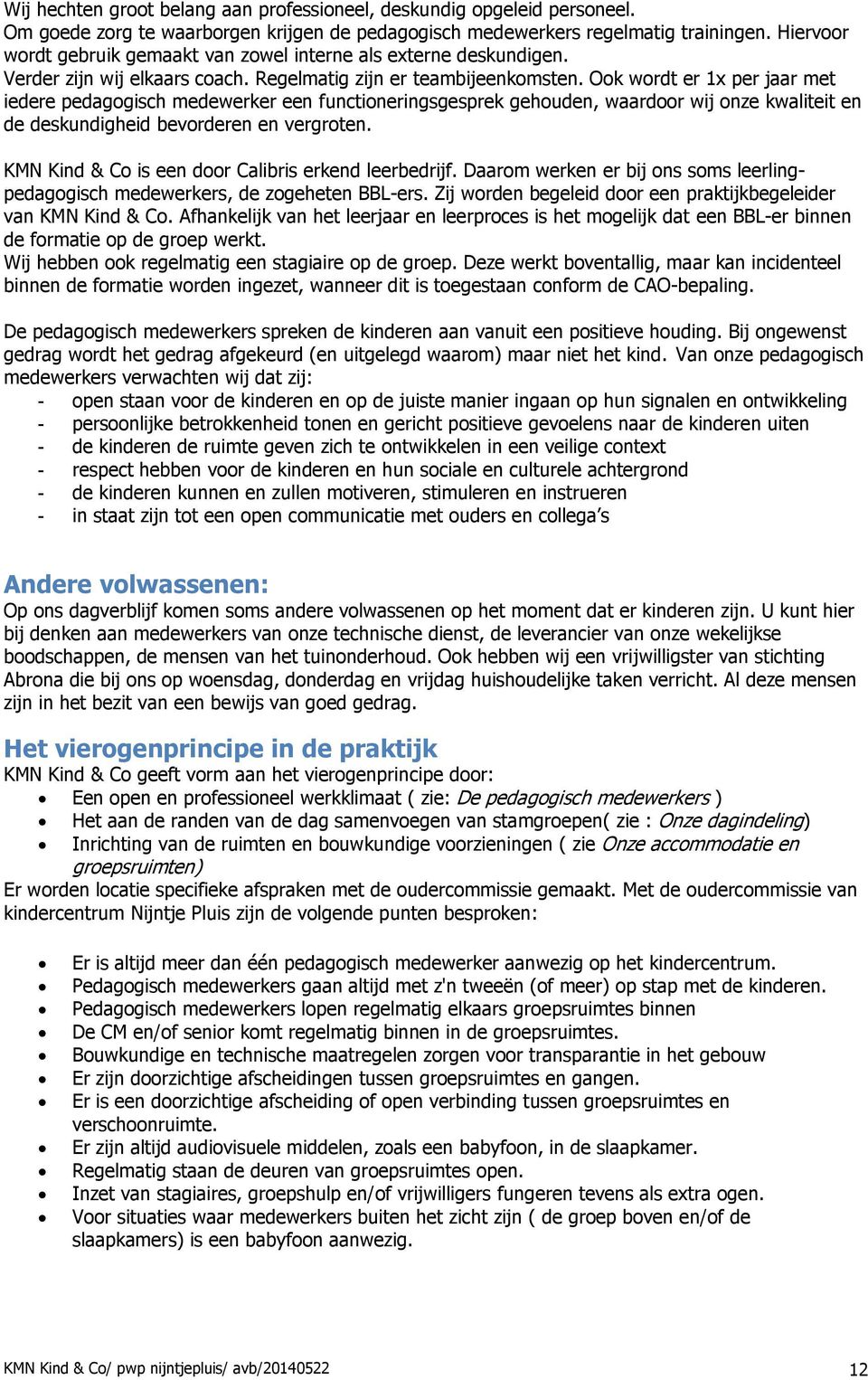 Ook wordt er 1x per jaar met iedere pedagogisch medewerker een functioneringsgesprek gehouden, waardoor wij onze kwaliteit en de deskundigheid bevorderen en vergroten.