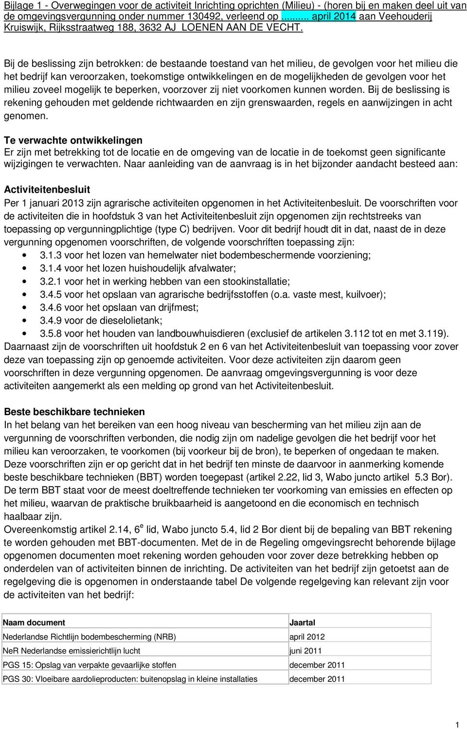 Bij de beslissing zijn betrokken: de bestaande toestand van het milieu, de gevolgen voor het milieu die het bedrijf kan veroorzaken, toekomstige ontwikkelingen en de mogelijkheden de gevolgen voor