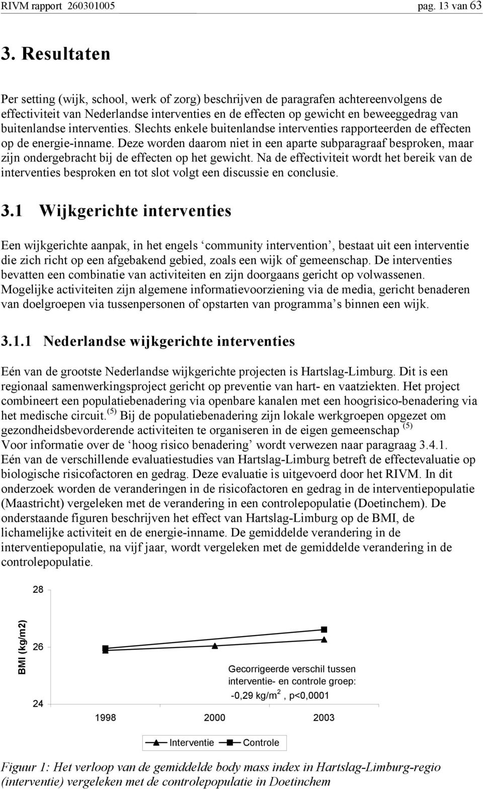 interventies. Slechts enkele buitenlandse interventies rapporteerden de effecten op de energie-inname.