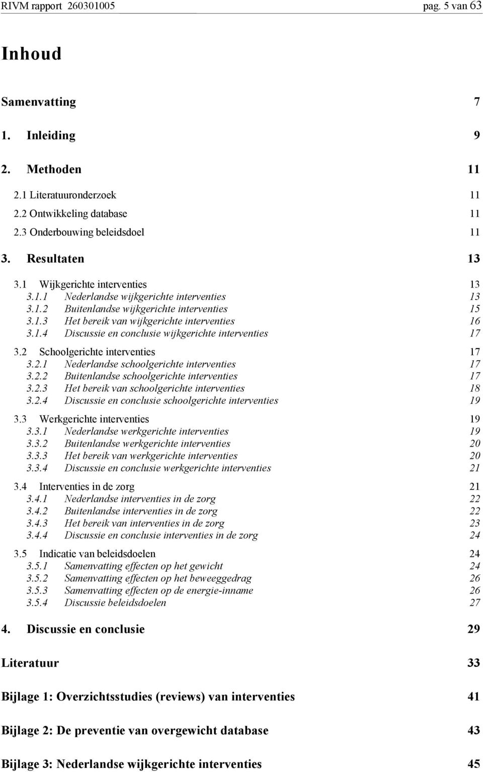 2 Schoolgerichte interventies 17 3.2.1 Nederlandse schoolgerichte interventies 17 3.2.2 Buitenlandse schoolgerichte interventies 17 3.2.3 Het bereik van schoolgerichte interventies 18 3.2.4 Discussie en conclusie schoolgerichte interventies 19 3.