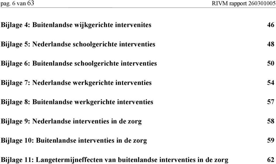 werkgerichte interventies 54 Bijlage 8: Buitenlandse werkgerichte interventies 57 Bijlage 9: Nederlandse interventies in