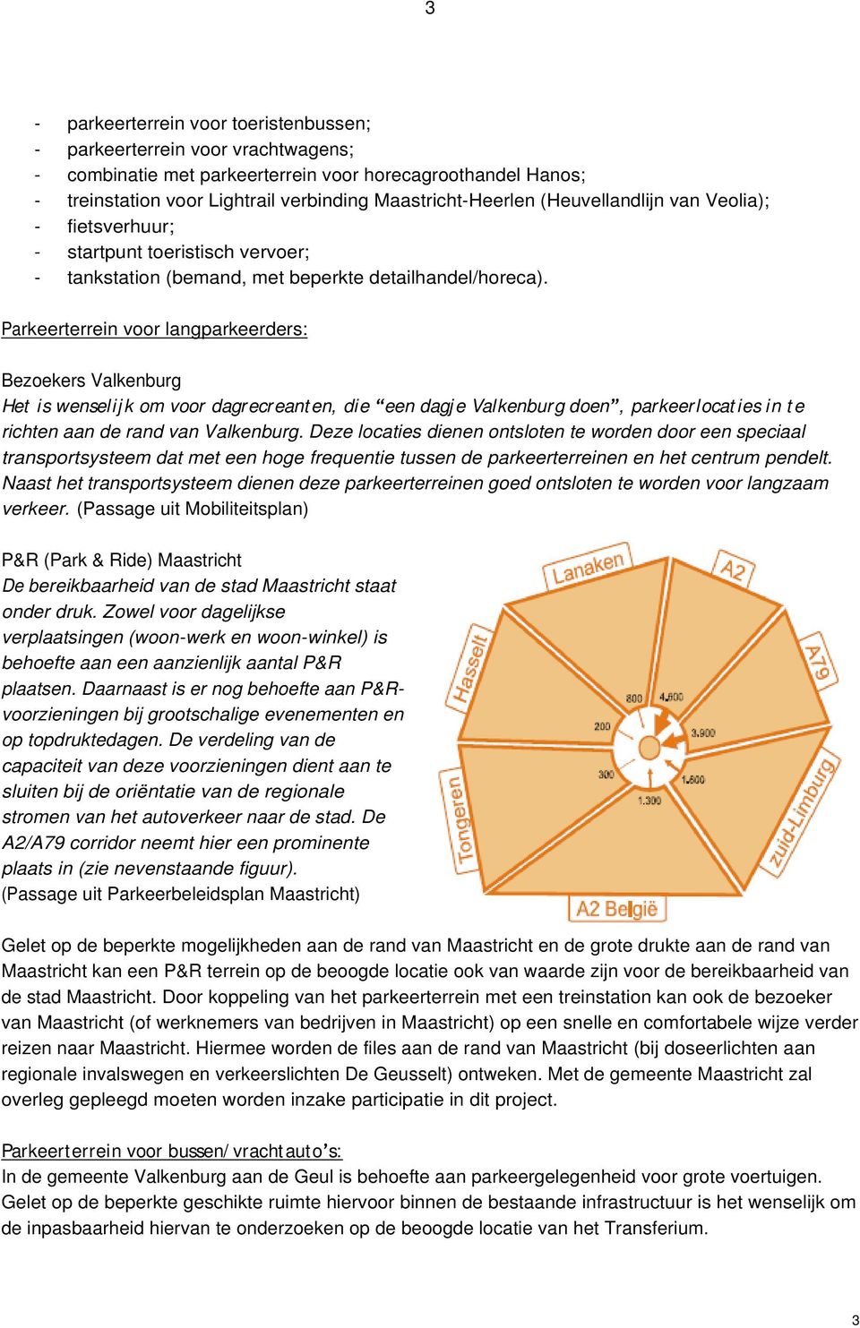 Parkeerterrein voor langparkeerders: Bezoekers Valkenburg Het is wenselij k om voor dagrecreant en, die een dagj e Valkenburg doen, parkeerlocat ies in t e richten aan de rand van Valkenburg.