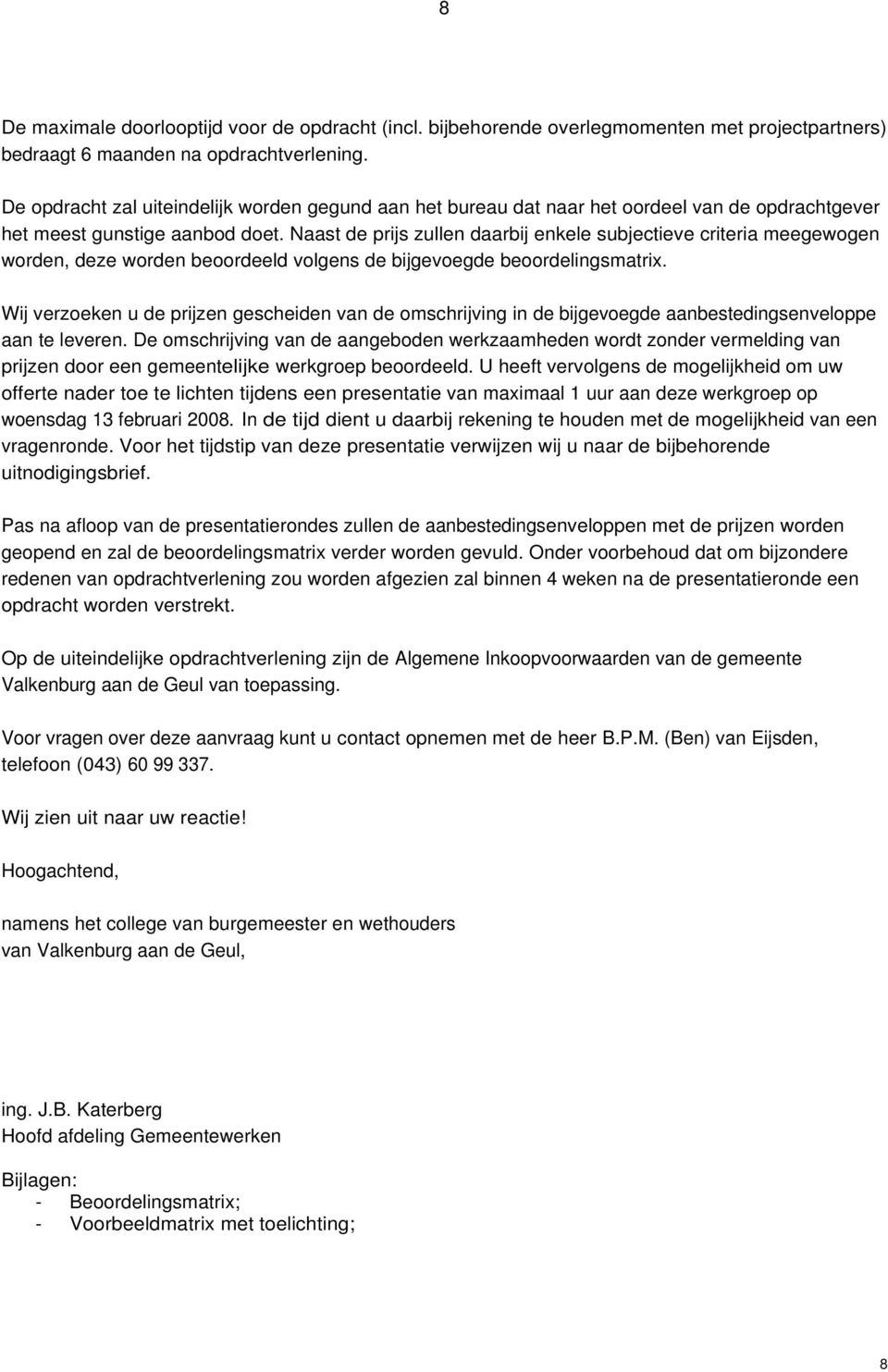 Naast de prijs zullen daarbij enkele subjectieve criteria meegewogen worden, deze worden beoordeeld volgens de bijgevoegde beoordelingsmatrix.