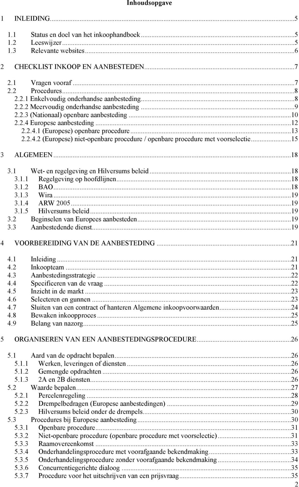 ..13 2.2.4.2 (Europese) niet-openbare procedure / openbare procedure met voorselectie...15 3 ALGEMEEN...18 3.1 Wet- en regelgeving en Hilversums beleid...18 3.1.1 Regelgeving op hoofdlijnen...18 3.1.2 BAO.