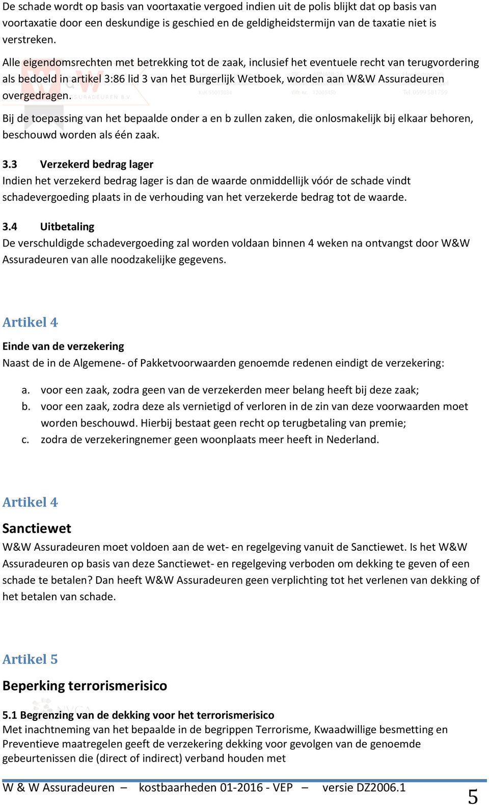 overgedragen. Bij de toepassing van het bepaalde onder a en b zullen zaken, die onlosmakelijk bij elkaar behoren, beschouwd worden als één zaak. 3.