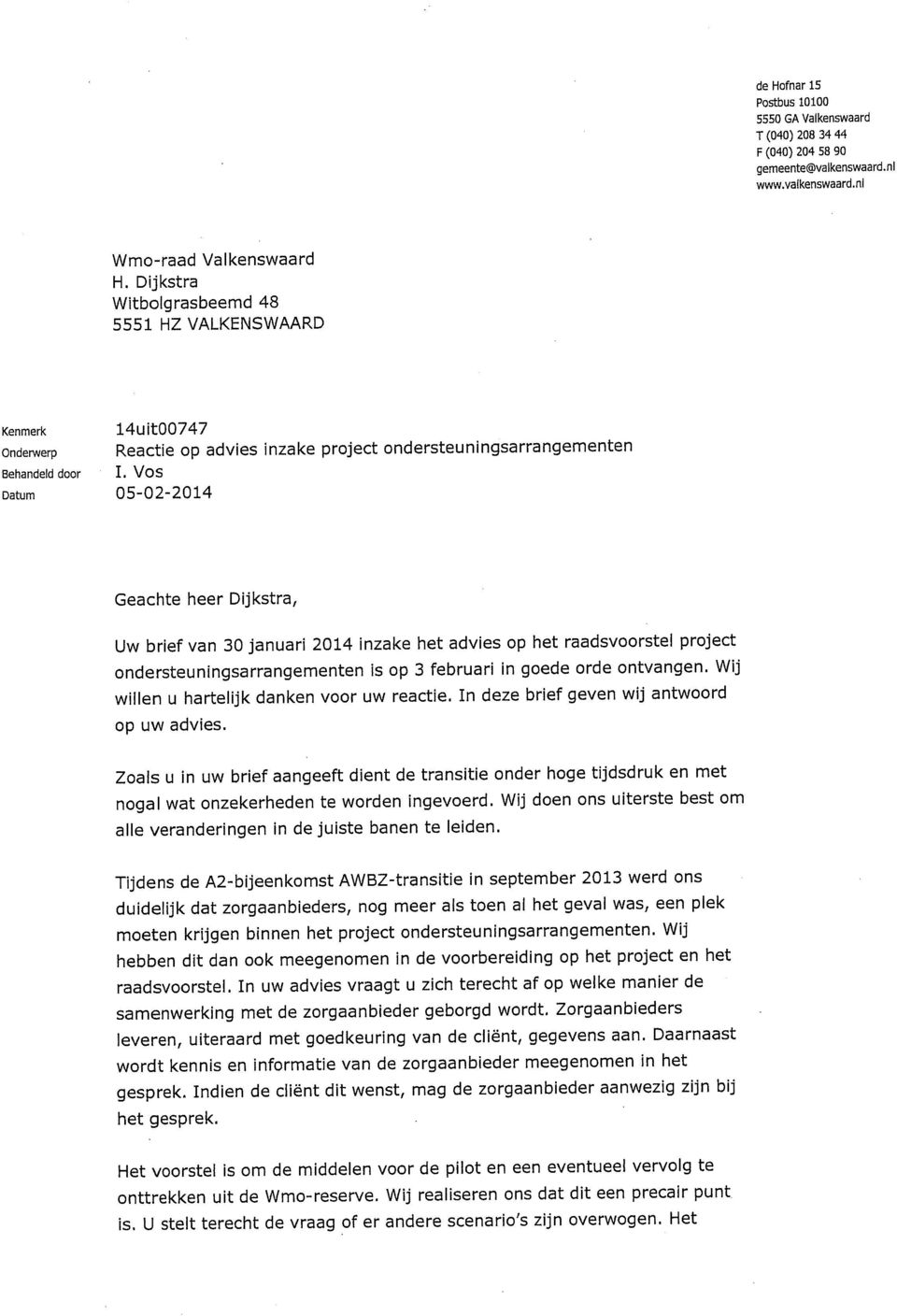 VOS Datum 05-02-2014 Geachte heer Dijkstra, Uw brief van 30 januari 2014 inzake het advies op het raadsvoorstel project ondersteuningsarrangementen is op 3 februari in goede orde ontvangen.