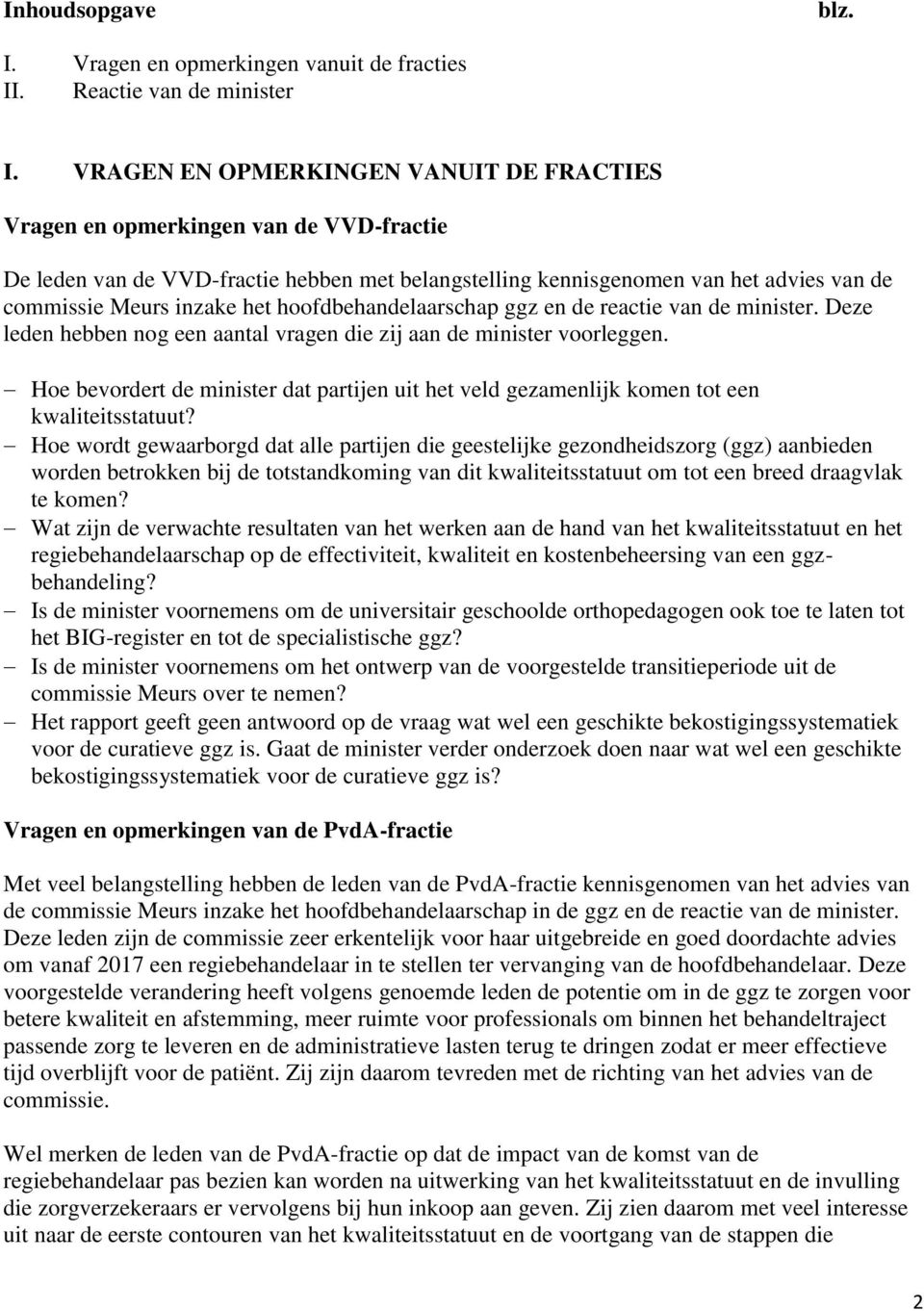 hoofdbehandelaarschap ggz en de reactie van de minister. Deze leden hebben nog een aantal vragen die zij aan de minister voorleggen.