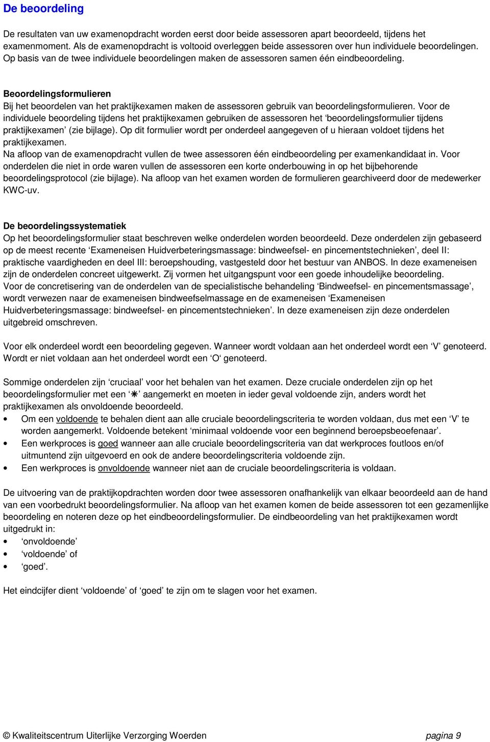 Beoordelingsformulieren Bij het beoordelen van het praktijkexamen maken de assessoren gebruik van beoordelingsformulieren.