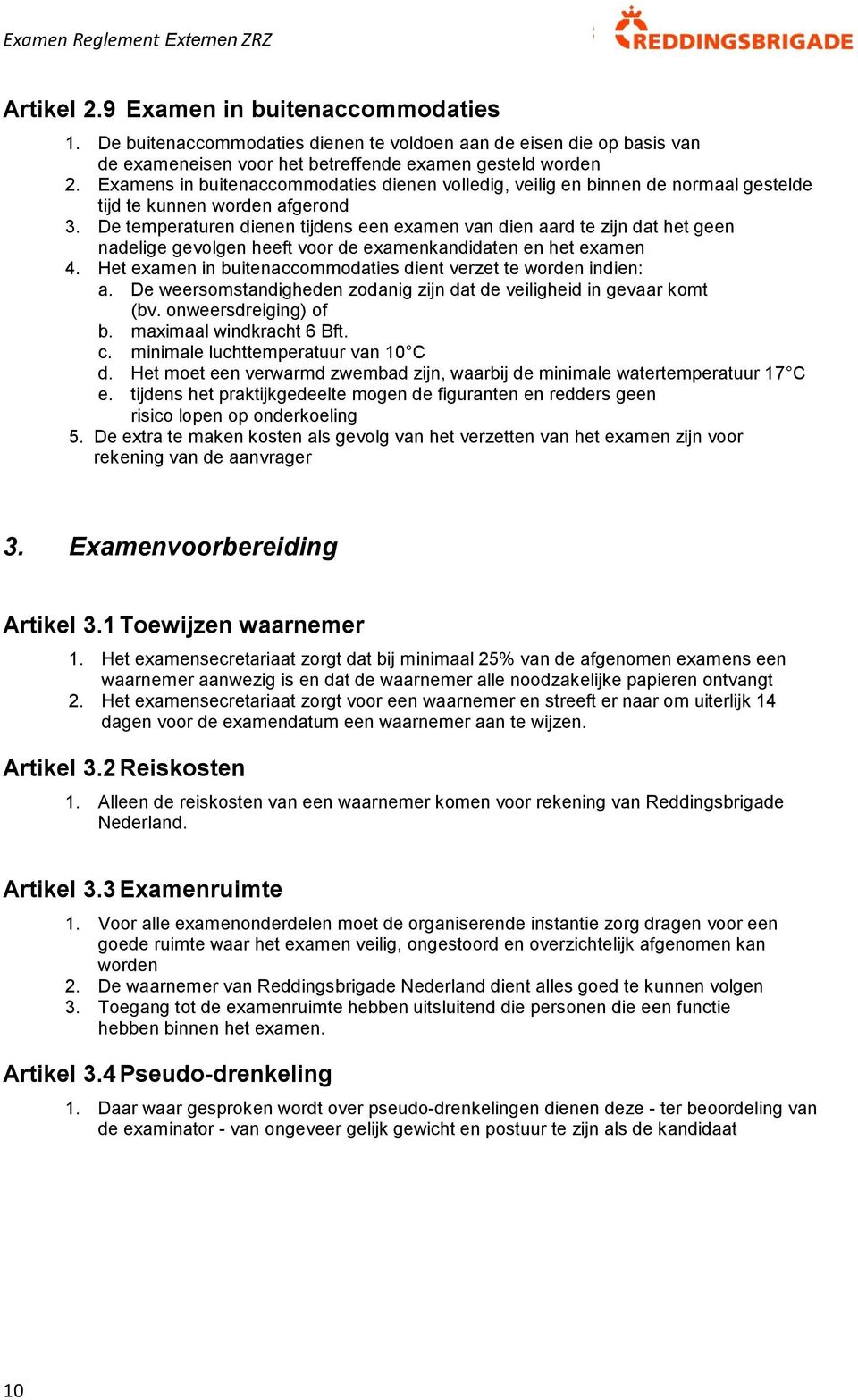 De temperaturen dienen tijdens een examen van dien aard te zijn dat het geen nadelige gevolgen heeft voor de examenkandidaten en het examen 4.