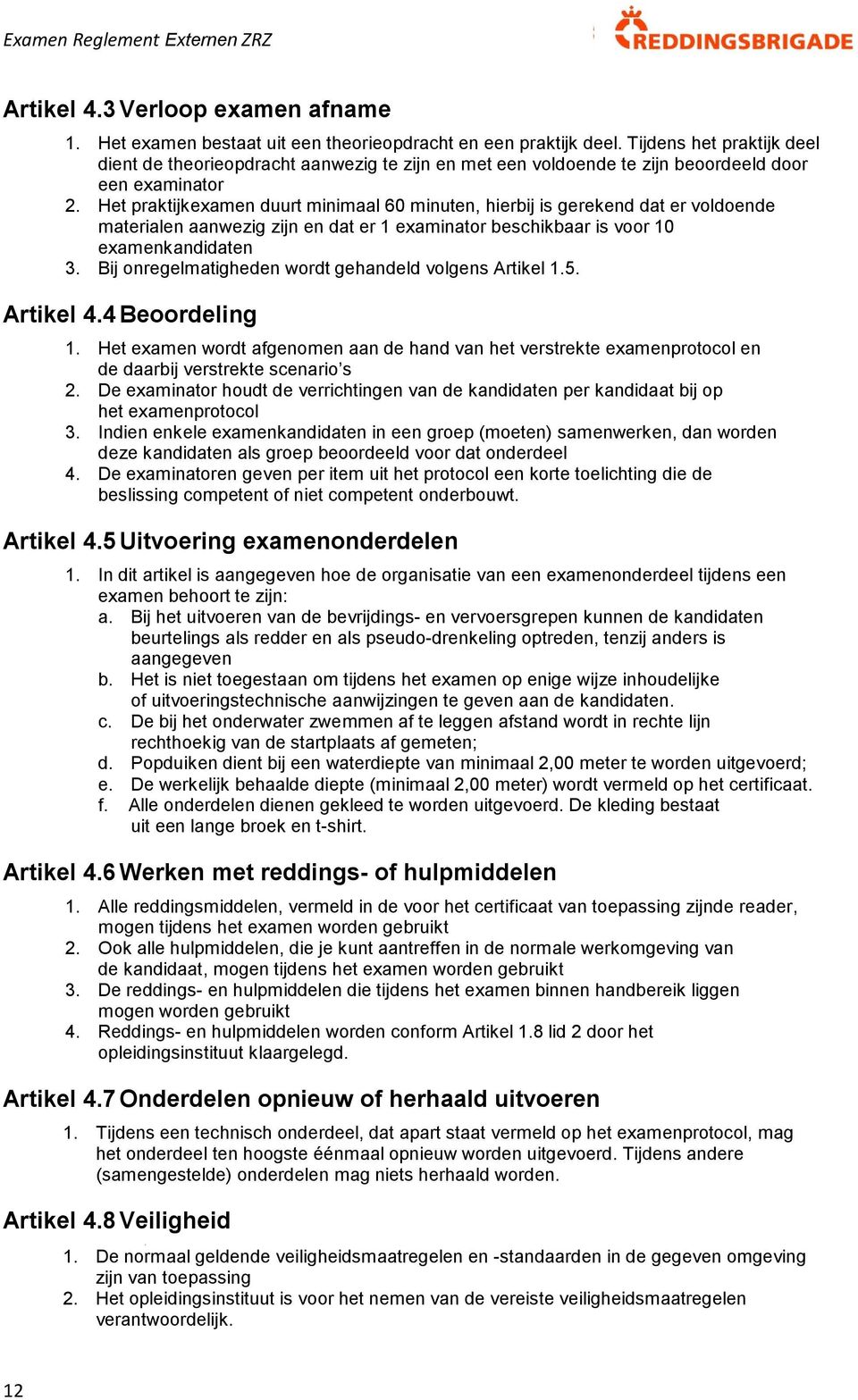 Het praktijkexamen duurt minimaal 60 minuten, hierbij is gerekend dat er voldoende materialen aanwezig zijn en dat er 1 examinator beschikbaar is voor 10 examenkandidaten 3.