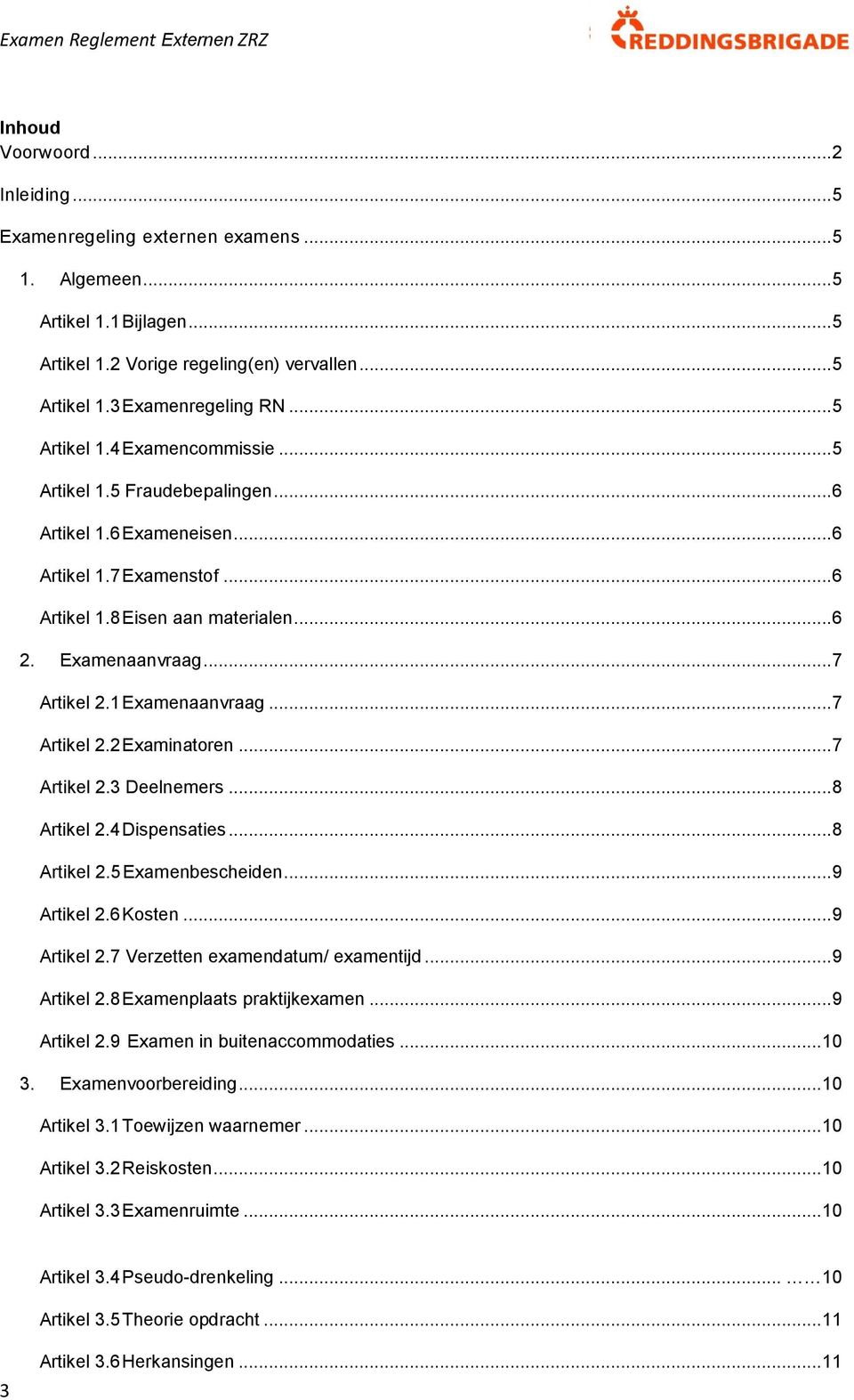 1 Examenaanvraag... 7 Artikel 2.2 Examinatoren... 7 Artikel 2.3 Deelnemers... 8 Artikel 2.4 Dispensaties... 8 Artikel 2.5 Examenbescheiden... 9 Artikel 2.6 Kosten... 9 Artikel 2.7 Verzetten examendatum/ examentijd.