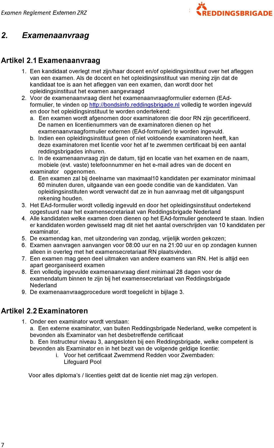 Voor de examenaanvraag dient het examenaanvraagformulier externen (EAdformulier, te vinden op http://bondsinfo.reddingsbrigade.