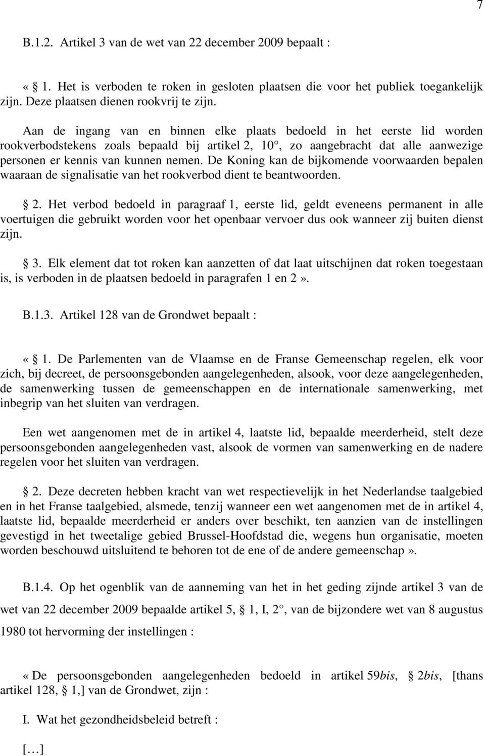 De Koning kan de bijkomende voorwaarden bepalen waaraan de signalisatie van het rookverbod dient te beantwoorden. 2.