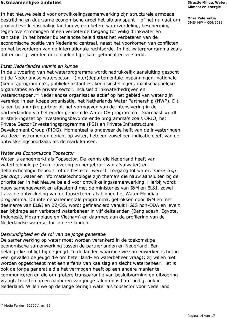 In het breder buitenlandse beleid staat het verbeteren van de economische positie van Nederland centraal, naast het voorkomen van conflicten en het bevorderen van de internationale rechtsorde.