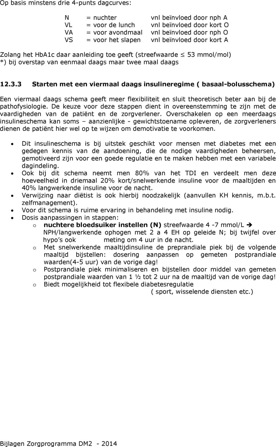 mmol/mol) *) bij overstap van eenmaal daags maar twee maal daags 12.3.
