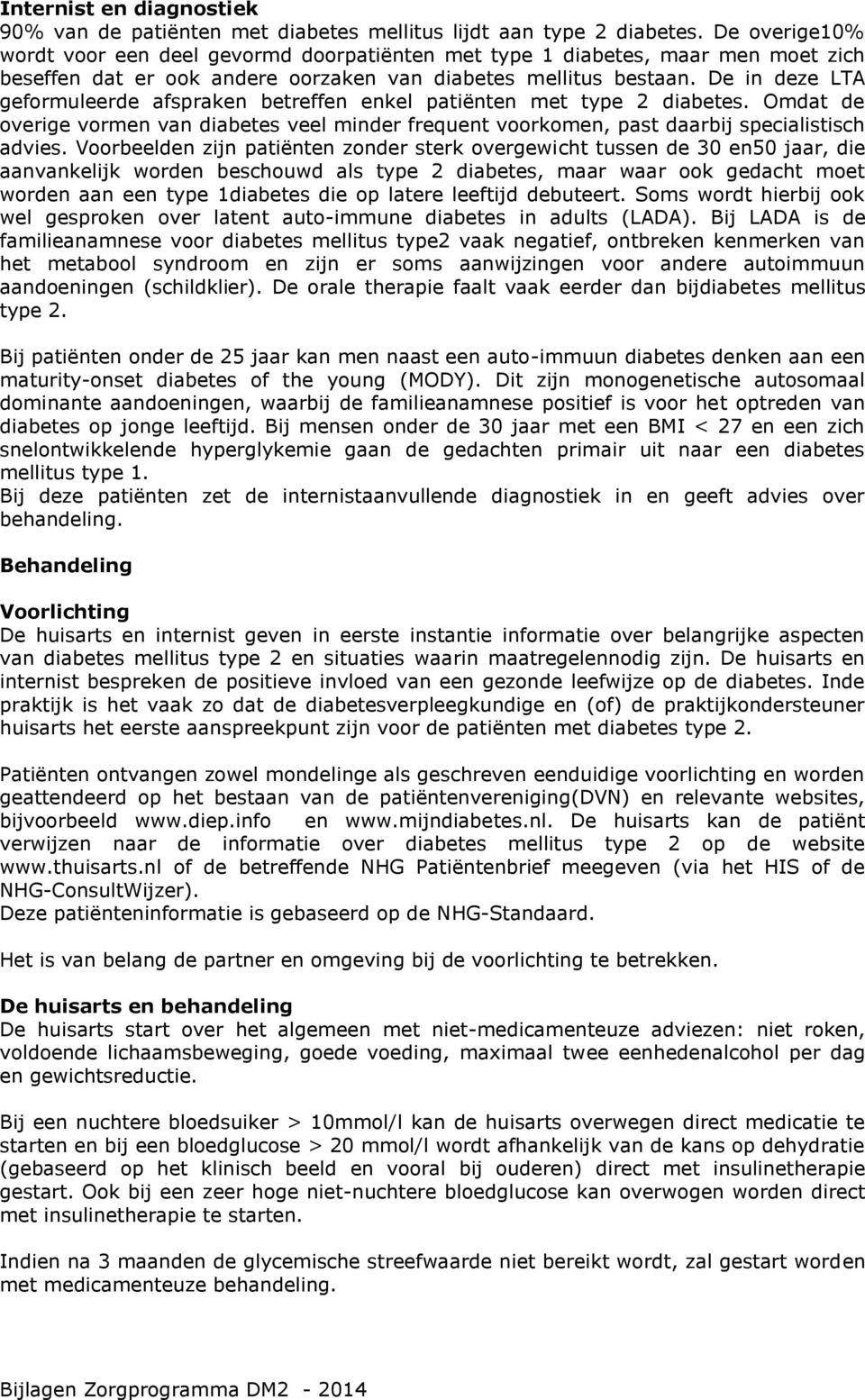 De in deze LTA geformuleerde afspraken betreffen enkel patiënten met type 2 diabetes. Omdat de overige vormen van diabetes veel minder frequent voorkomen, past daarbij specialistisch advies.