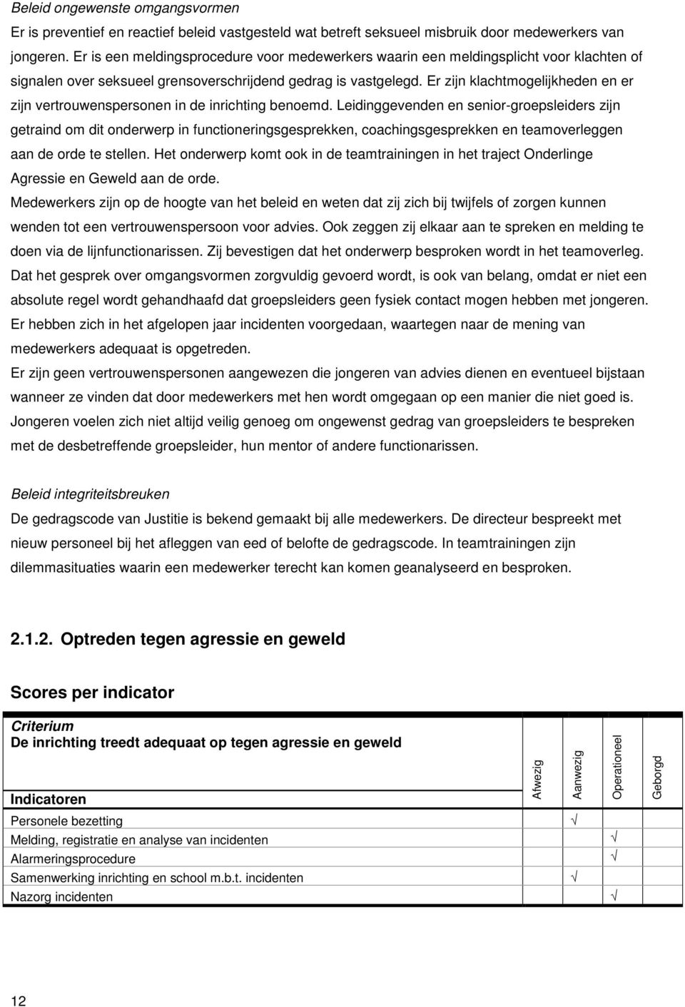 Er zijn klachtmogelijkheden en er zijn vertrouwenspersonen in de inrichting benoemd.