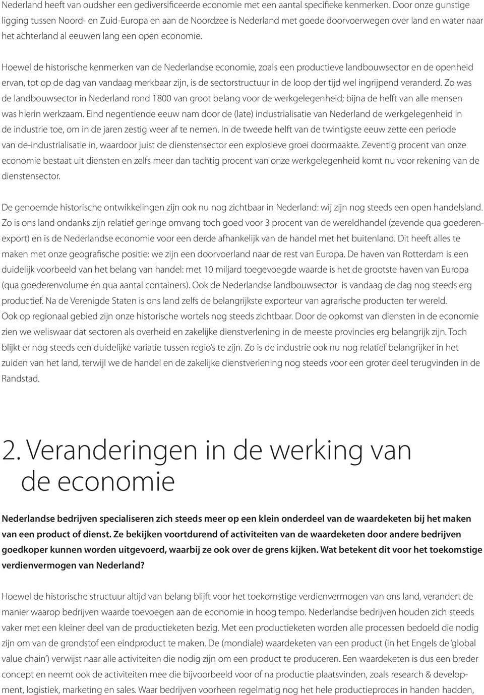 Hoewel de historische kenmerken van de Nederlandse economie, zoals een productieve landbouwsector en de openheid ervan, tot op de dag van vandaag merkbaar zijn, is de sectorstructuur in de loop der