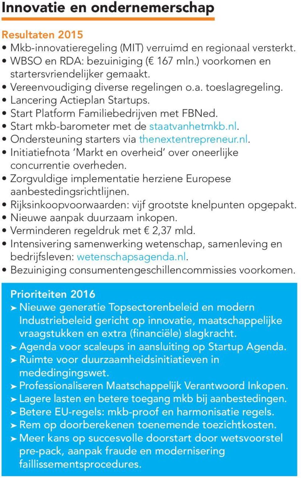 Ondersteuning starters via thenextentrepreneur.nl. Initiatiefnota Markt en overheid over oneerlijke concurrentie overheden. Zorgvuldige implementatie herziene Europese aanbestedingsrichtlijnen.