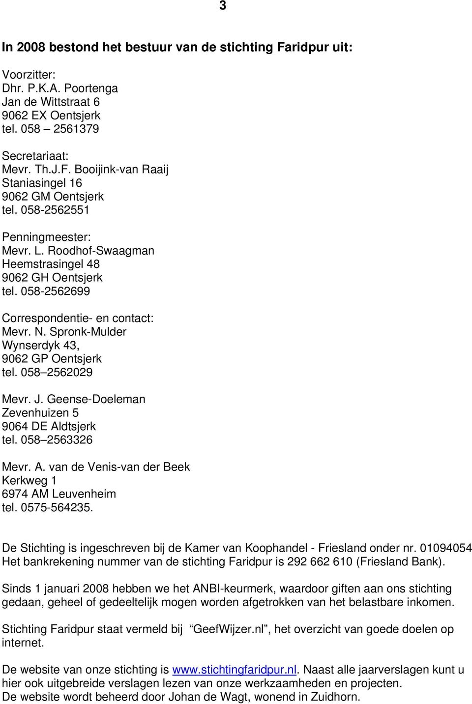 058 2562029 Mevr. J. Geense-Doeleman Zevenhuizen 5 9064 DE Aldtsjerk tel. 058 2563326 Mevr. A. van de Venis-van der Beek Kerkweg 1 6974 AM Leuvenheim tel. 0575-564235.